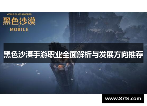 黑色沙漠手游职业全面解析与发展方向推荐
